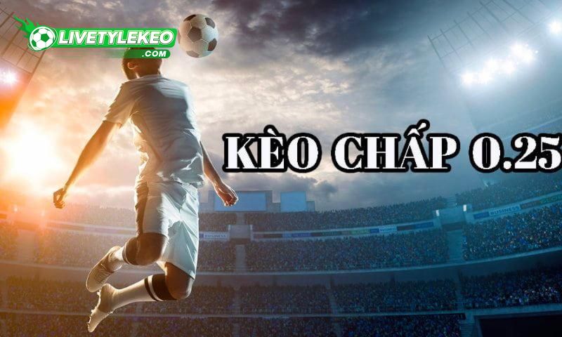 Giới thiệu kèo chấp tỷ lệ 0.25 trái