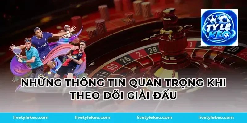 Những thông tin quan trọng khi theo dõi giải đấu