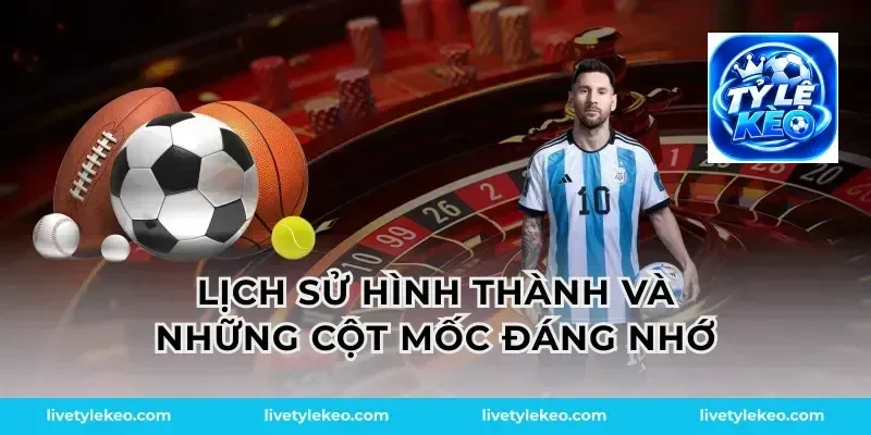 Lịch sử hình thành và những cột mốc đáng nhớ