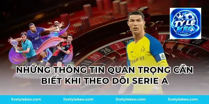 Những thông tin quan trọng cần biết khi theo dõi Serie A