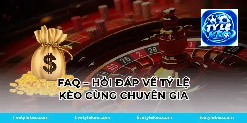 FAQ – Hỏi Đáp Về Tỷ Lệ Kèo Cùng Chuyên Gia