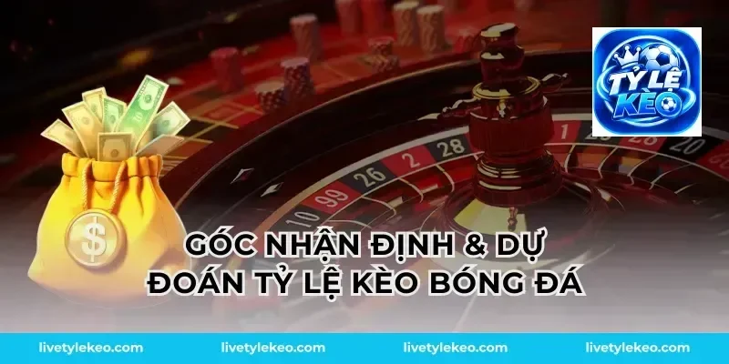 Góc Nhận Định & Dự Đoán Tỷ Lệ Kèo Bóng Đá